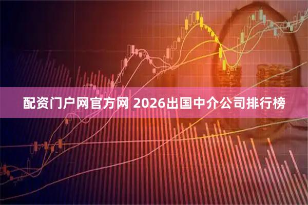 配资门户网官方网 2026出国中介公司排行榜