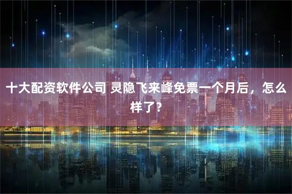 十大配资软件公司 灵隐飞来峰免票一个月后,怎么样了?